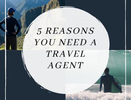 5 Reasons You Need a Travel Agent in Your Life